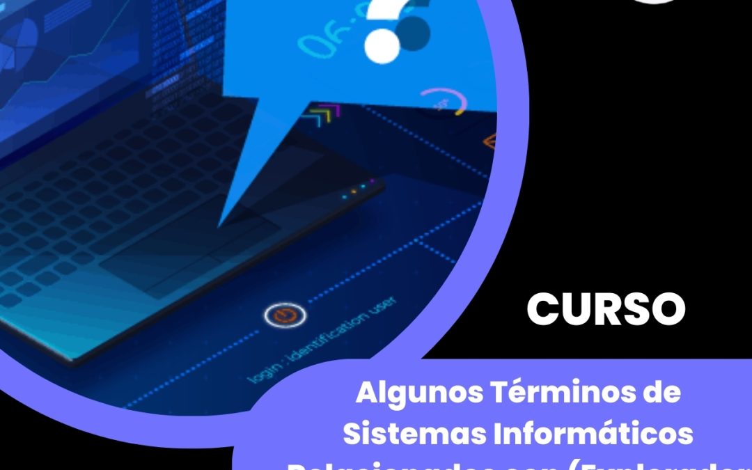Algunos Términos de Sistemas Informáticos Relacionados con (Explorador de Archivos, Navegadores Web)
