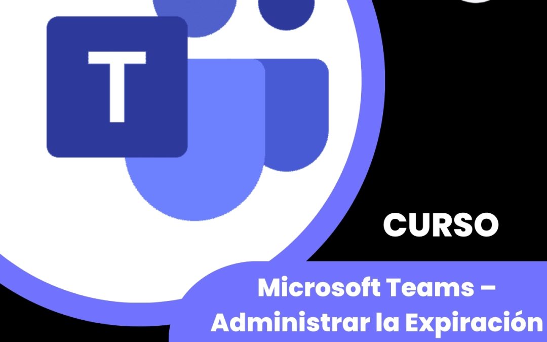 Microsoft Teams – Administrar la Expiración de la Grabación de una Reunión 